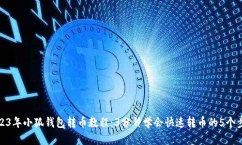 2023年小狐钱包转币教程:3分钟学会快速转币的5个步骤