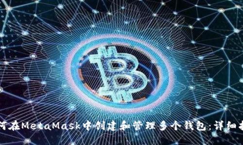 如何在MetaMask中创建和管理多个钱包：详细指南