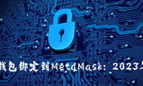 如何将LV钱包绑定到MetaMask: 2023年最新指南