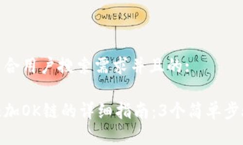 思考一个符合用户搜索需求并且的:

小狐钱包添加OK链的详细指南：3个简单步骤教你搞定