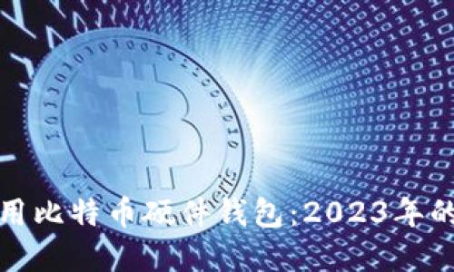 如何选择和使用比特币硬件钱包：2023年的五大最佳选项