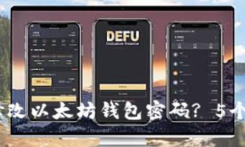 2023年如何安全快速修改以太坊钱包密码? 5个简单步骤教你轻松搞定