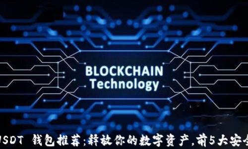 2023年 USDT 钱包推荐:释放你的数字资产,前5大安全钱包比较