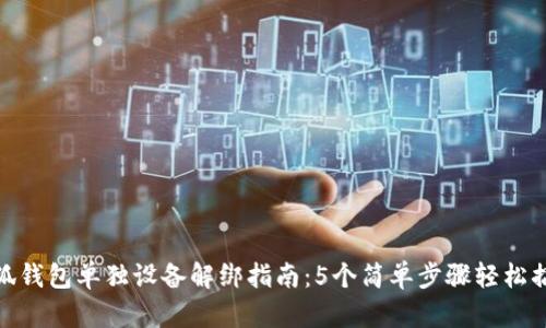 小狐钱包单独设备解绑指南:5个简单步骤轻松搞定