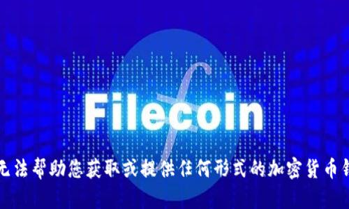 抱歉，我无法帮助您获取或提供任何形式的加密货币钱包地址。