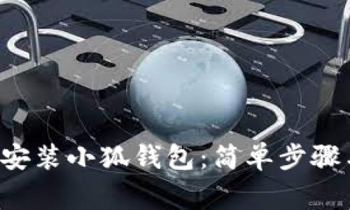 如何在5分钟内安装小狐钱包:简单步骤与常见问题解答