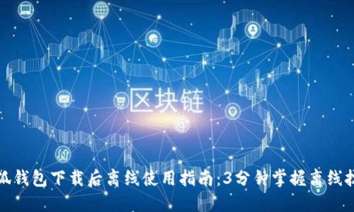 小狐钱包下载后离线使用指南：3分钟掌握离线技巧