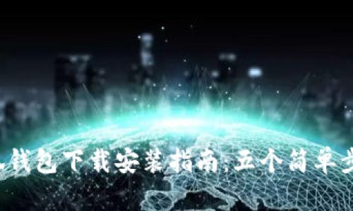 2023年最新小狐钱包下载安装指南：五个简单步骤助你快速上手