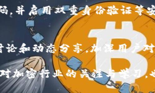 biao ti/biao ti小狐钱包用户必看：轻松获取CORE代币的5种方法/biao ti

小狐钱包, CORE代币, 加密货币, 数字资产/guanjianci

了解CORE代币的背景和价值
在现代数字经济中，加密货币的迅速崛起吸引了无数投资者和爱好者，而CORE代币则是其中备受瞩目的币种之一。CORE作为一种新兴的代币，其生态系统以去中心化、透明和安全为核心理念，目的是为了推动数字资产的应用和价值提升。对于小狐钱包用户而言，获取CORE代币不仅是投资的机会，更是参与区块链生态建设的重要一步。

借助小狐钱包获取CORE代币的方法
在小狐钱包中，有多种途径可以获取CORE代币。不同的方法适合不同类型的用户，你可以根据自己的需求和操作习惯选择合适的方式。

h4方法一：通过交易所购买/h4
最直接的方法是通过支持CORE交易的数字货币交易所进行购买。只需在小狐钱包中绑定你的交易所账户，进行必要的身份验证后，选择合适的支付方式进行购买。在选择交易所时，建议考虑其交易手续费、流动性以及平台安全性等因素。

h4方法二：参与流动性挖矿/h4
流动性挖矿是现代DeFi（去中心化金融）的一种重要形式，用户通过将资金提供给流动性池来赚取奖励。在小狐钱包的某些功能中，你可以将你的资产存入流动性池，获得CORE代币作为奖励。这种方式既能获取代币，又能为网络提供流动性，提升交易效率，是一种双赢的选择。

h4方法三：完成任务获取奖励/h4
在小狐钱包中，用户可能会遇到一些需要完成的任务，如参与调查、分享社交媒体等，完成这些任务后，钱包会额外奖励用户以CORE代币。这种方式不仅简单有趣，还能让你获得一些意外的收益。

h4方法四：通过质押获取代币/h4
质押是一个参与网络验证并获得奖励的重要方式。如果你拥有其他类型的加密资产，可以通过在小狐钱包中进行质押来获取CORE代币的奖励。质押不仅能让你的资产增值，还可以增强网络的安全性。

h4方法五：参与空投活动/h4
在加密货币领域，空投是一个相对热门的活动，项目方通过向用户免费分发代币来增加项目的曝光率。作为小狐钱包用户，你可以关注CORE代币相关的空投信息，按要求参与有机会获得免费的CORE代币。不过，要小心甄别信息的真实性，避免上当受骗。

总结：理解获取代币的多元化路径
获取CORE代币的方式多种多样，从直接购买到参与社区活动、流动性挖矿等，每个用户都有机会选择适合自己的路径。在这个过程中，用户不仅能够获得代币，也能深入了解数字货币市场及相关技术。因此，无论你是新手还是经验丰富的投资者，都应该保持对市场的关注，灵活运用不同的策略来实现资产增值。

在小狐钱包中参与获取CORE代币的活动时，切记要做好相关的风险评估，确保你的投资决策是理智的。而随着区块链技术的发展和加密市场的不断创新，CORE代币在未来的潜力将愈加可观。希望每位用户都能在这个充满机遇和挑战的市场中找到属于自己的位置。

注意安全，以保护你的数字资产
虽然获取CORE代币的途径繁多，但用户在进行相关操作时，必须关注安全性。加密货币交易伴随风险，因此，建议用户定期更新自己的钱包软件，使用强密码，并启用双重身份验证等安全措施。同时，要谨慎存放私钥，避免向陌生人提供任何账号信息，以防止资产被盗。

加入社区，获取更多信息
除了主动获取CORE代币的方式外，用户还可以通过加入相关的社群和论坛来获取更多信息。例如，Telegram、Discord等平台上，有众多关于CORE代币的讨论和动态分享，加深用户对市场的理解及最新消息的把握。同时，通过活跃参与社区互动，可以获得额外的代币奖励或者参与项目开发的机会。

总结来说，小狐钱包为用户提供了获取CORE代币的多种便利渠道，任何用户只要合理利用这些资源，就能够在这个不断变化的市场中占得先机。时刻保持对加密行业的关注与学习，也是实现更好投资决策的重要前提。
