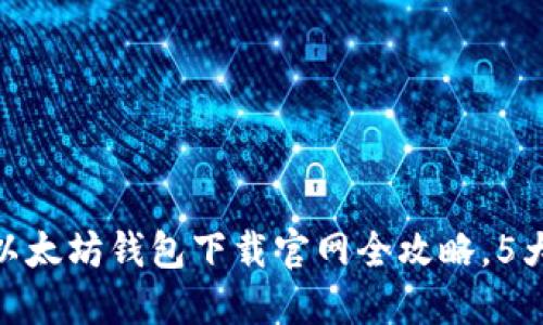 2023年最新：以太坊钱包下载官网全攻略，5大主流钱包推荐