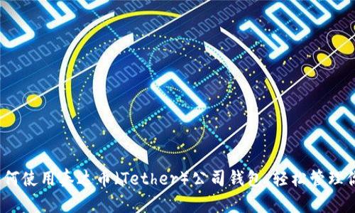完整指南:如何使用泰达币(Tether)公司钱包,轻松管理你的加密资产