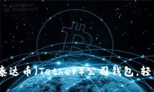 完整指南:如何使用泰达币(Tether)公司钱包,轻松管理你的加密资产