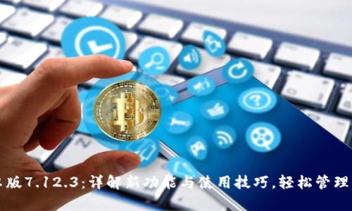 小狐钱包安卓版7.12.3：详解新功能与使用技巧，轻松管理你的数字资产