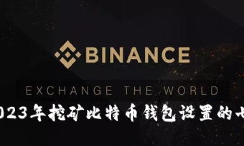 新手必看:2023年挖矿比特币钱包设置的七个关键步骤