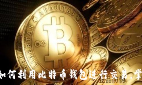  
完整指南：新手如何利用比特币钱包进行交易，掌握5个关键步骤