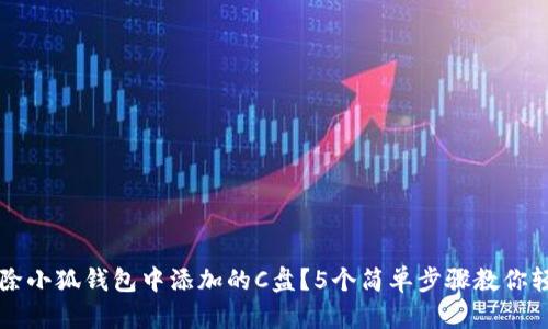 如何删除小狐钱包中添加的C盘？5个简单步骤教你轻松解决