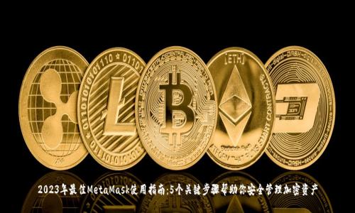 2023年最佳MetaMask使用指南：5个关键步骤帮助你安全管理加密资产