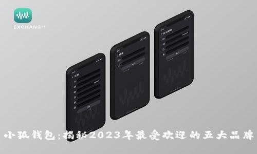 小狐钱包：揭秘2023年最受欢迎的五大品牌