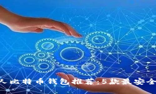2023年国内个人比特币钱包推荐:5款最安全易用的钱包APP