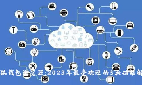 小狐钱包浏览器：2023年最受欢迎的5大功能解析