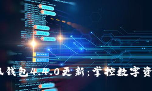 2023年小狐钱包4.4.0更新:掌控数字资产的新体验