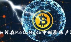 2023年详细指南：如何在MetaMask中删除账