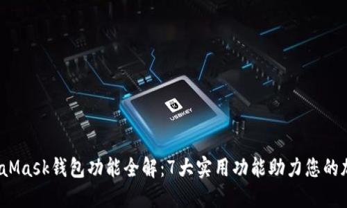 2023年MetaMask钱包功能全解：7大实用功能助力您的加密资产管理