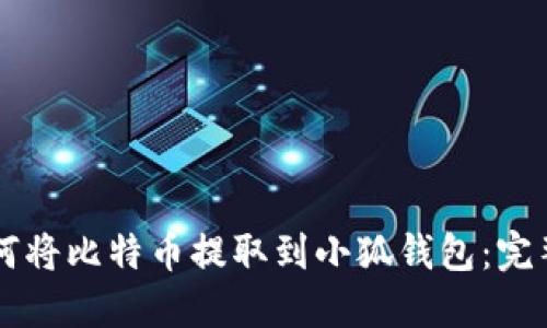 中本聪如何将比特币提取到小狐钱包:完整操作指南