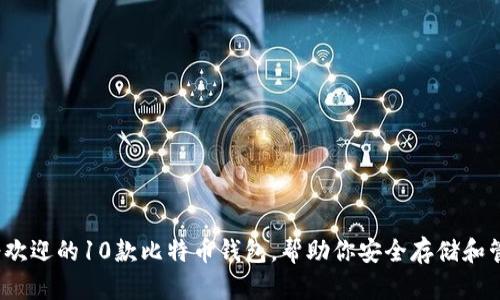 2023年最受欢迎的10款比特币钱包，帮助你安全存储和管理加密资产