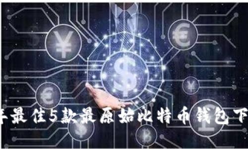 2023年最佳5款最原始比特币钱包下载指南