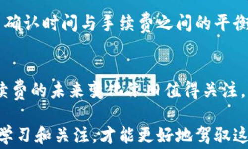 
比特币换钱包需要手续费吗？解密2023年比特币转移手续费的真实情况

比特币, 数字货币, 钱包手续费, 加密资产/guanjianci

比特币的转账过程概述
比特币是一种去中心化的数字货币，其转账和存储方式与传统金融体系截然不同。在管理比特币时，用户通常会用到各种电子钱包。这些钱包可以是桌面、移动端或线上服务，使得用户可以方便地存储和转移比特币。然而，钱包之间的转移在某些情况下会涉及手续费的问题。

什么是比特币手续费
比特币手续费是指在发送比特币到另一个钱包地址时，用户需要支付给网络矿工的费用。这笔费用是为了激励矿工将交易纳入区块链，确保交易的顺利处理。由于比特币采用的是区块链技术，交易的处理需要矿工进行计算，手续费的多少直接影响交易被验证的速度。

手续费的影响因素
比特币手续费的高低受多种因素影响。首先是网络的繁忙程度。更高的交易活动意味着更多的交易请求排队等待处理。在网络拥堵时，用户往往需要支付更高的手续费才能尽快完成交易。其次，发送的比特币金额也会影响手续费。一般来说，发送大额比特币可能需要较高的手续费，因为其对网络资源的占用较大。此外，用户选择的手续费结构也会有所不同，部分钱包提供自定义手续费选项，用户可以根据需要进行调整。

2023年比特币手续费趋势
在2023年，比特币手续费相较往年有过起伏。由于市场需求的变化，手续费曾一度上涨到前所未有的水平。尤其是在比特币价格出现大幅波动时，交易量增加，手续费相应上升。投资者对手续费的关注也变得更加紧迫，因此了解当前的手续费市场是非常必要的。

如何减少比特币转移手续费
虽然手续费是比特币交易中不可避免的一部分，但用户还是可以采取一些措施来降低费用。首先，选择在网络较为空闲时进行交易，例如周末或非高峰时段。其次，使用一些专业的钱包应用程序，这些程序可以通过智能算法为你推荐最优的手续费。此外，用户还可以利用多重支付等技术，将多笔小额交易结合为一笔较大交易，从而减少每笔交易的平均手续费。

选择合适的钱包
在管理比特币资产时，选择一个合适的钱包至关重要。不同的钱包有不同的手续费策略，有的钱包可能会收取固定费用，有的则根据网络情况动态调整。用户在选择钱包时，需要考虑到更快的交易确认时间与手续费之间的平衡。有些钱包提供用户自行设置手续费的功能，对于懂行的用户而言，这可以更好地控制转账成本。

总结与展望
比特币换钱包时手续费的需求和水平是一个复杂的系统，受供需、网络状况、交易策略等多种因素影响。用户在交易时需保持灵活，并对市场保持敏感。随着比特币及其他数字货币的不断发展，手续费的未来变化依旧值得关注，了解这部分信息无疑对投资者的决策能起到重要的指导作用。

对于普通用户而言，理解几个基本概念，选择合适的时机和工具，能够在很大程度上降低转移成本。比特币的遍布程度和市场动态使得手续费问题始终是投资中不可忽视的一环，只有保持持续的学习和关注，才能更好地驾驭这项新兴技术带来的金融机会。