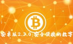 及关键词：小狐钱包安卓版2.3.0：安全