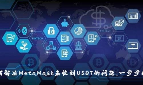 如何解决MetaMask未收到USDT的问题：一步步指南