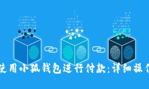 如何使用小狐钱包进行付款：详细操作指南