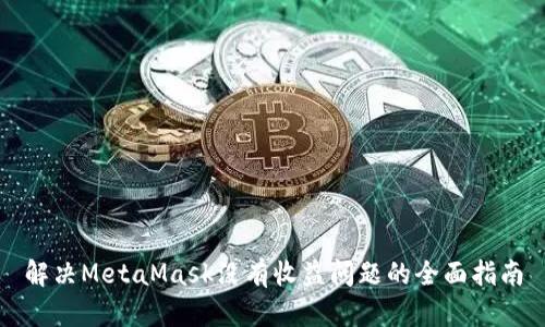解决MetaMask没有收益问题的全面指南
