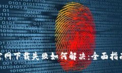 MetaMask官网下载失败如何解决：全面指