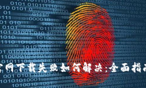 MetaMask官网下载失败如何解决：全面指南与实用技巧