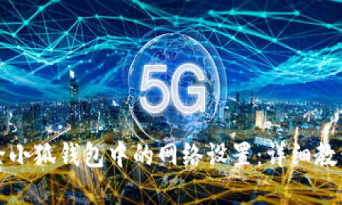 如何删除小狐钱包中的网络设置：详细教程与解答