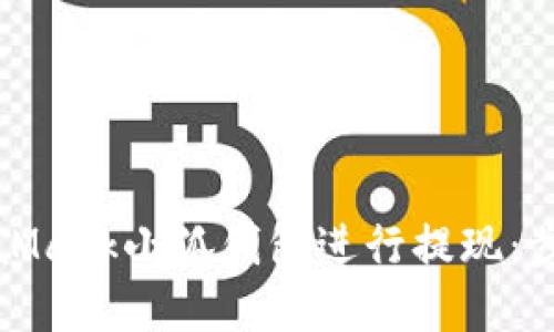 如何使用MetaMask小狐钱包进行提现：步骤与技巧详解