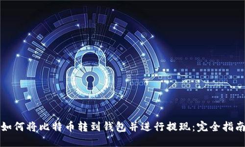 如何将比特币转到钱包并进行提现：完全指南