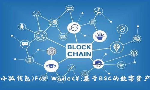 全面解析小狐钱包（Fox Wallet）：基于BSC的数字资产管理工具
