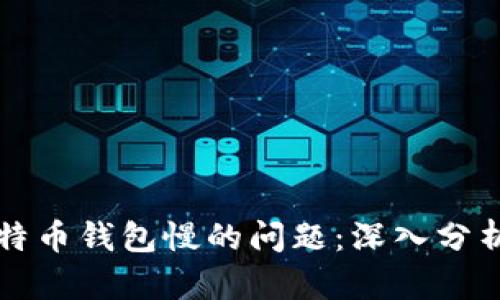 如何解决比特币钱包慢的问题：深入分析与实用指导