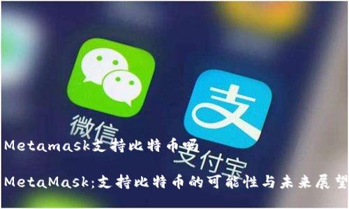 Metamask支持比特币吗

MetaMask：支持比特币的可能性与未来展望