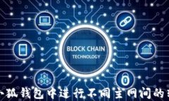 如何在小狐钱包中进行不同主网间的转