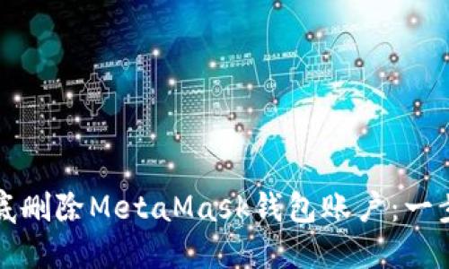 如何彻底删除MetaMask钱包账户：一步步指南