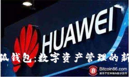 : 小狐钱包：数字资产管理的新选择