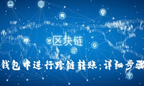 如何在小狐钱包中进行跨链转账：详细步骤与注意事项