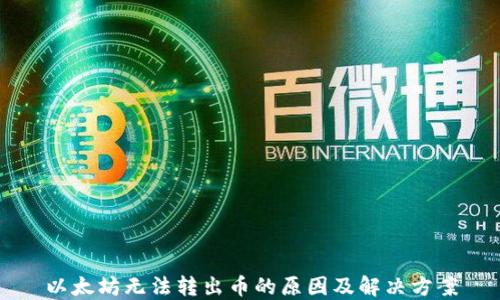 
以太坊无法转出币的原因及解决方案